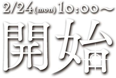 2/24(mon)10:00～開始