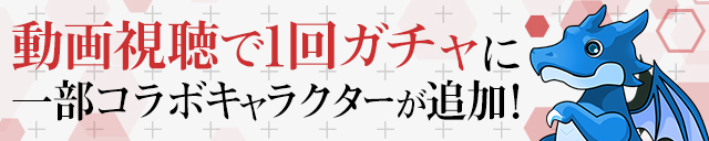 動画視聴で1回ガチャに一部コラボキャラクターが追加！