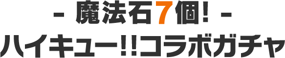 - 魔法石7個! -ハイキュー!!コラボガチャ