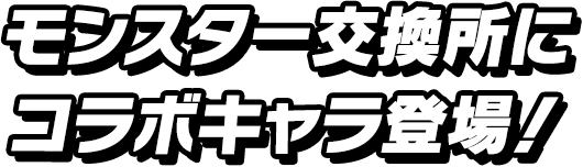 モンスター交換所にコラボキャラ登場！