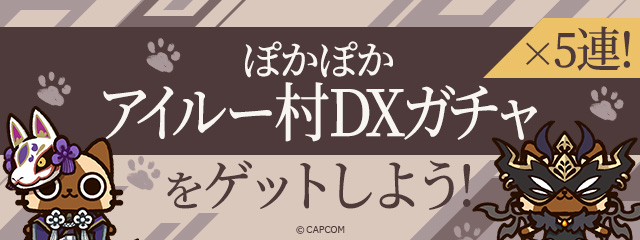 「ぽかぽかアイルー村DXガチャ×5連」をゲットしよう！