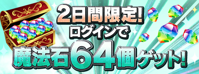 2日間限定！ログインで魔法石64個ゲット！