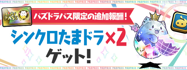 パズドラパス限定の追加報酬！「シンクロたまドラ×2」ゲット！